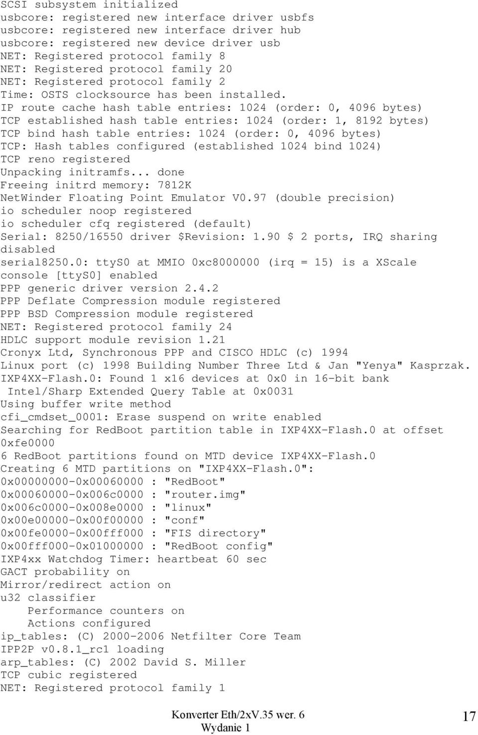 IP route cache hash table entries: 1024 (order: 0, 4096 bytes) TCP established hash table entries: 1024 (order: 1, 8192 bytes) TCP bind hash table entries: 1024 (order: 0, 4096 bytes) TCP: Hash