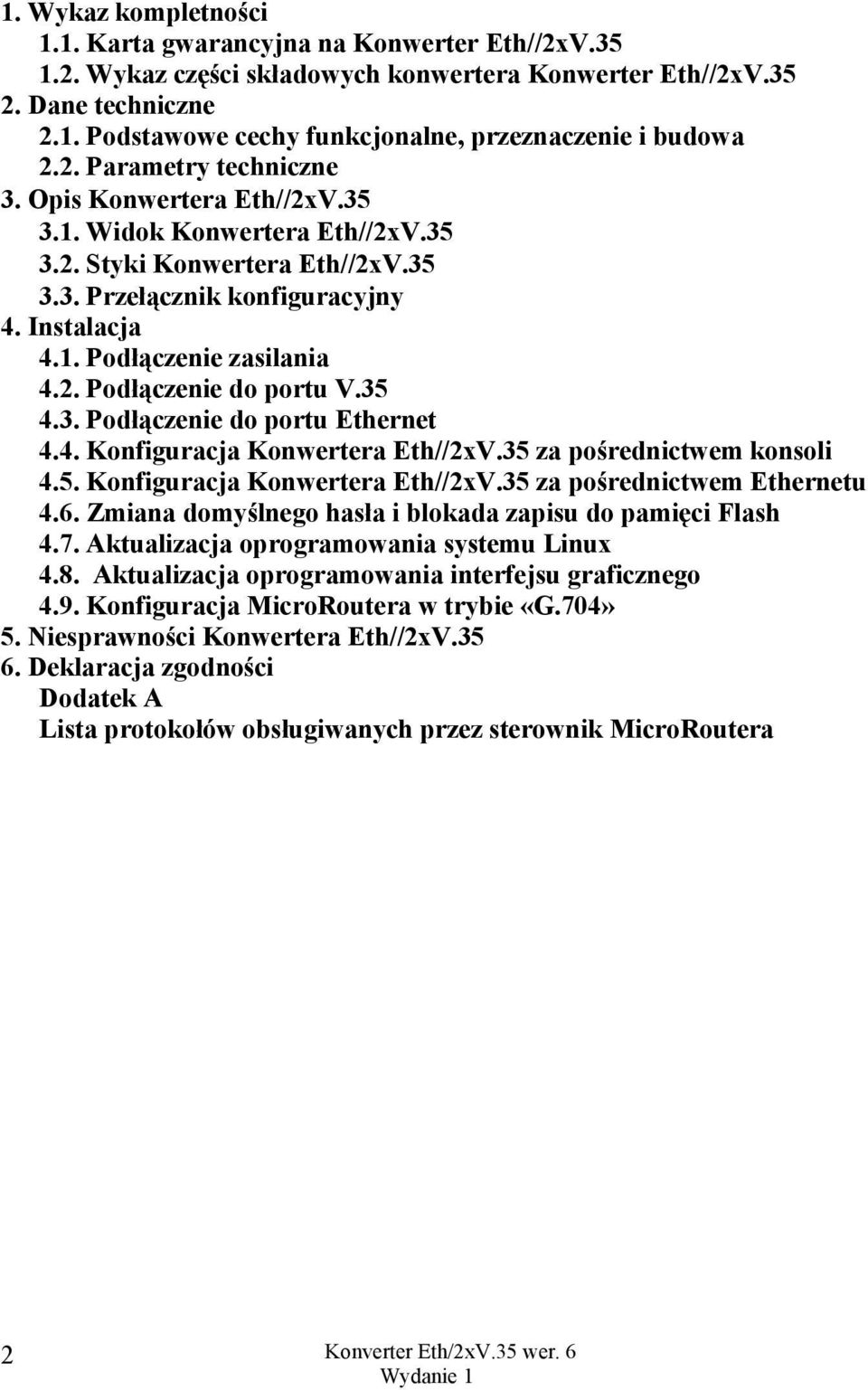 35 4.3. Podłączenie do portu Ethernet 4.4. Konfiguracja Konwertera Eth//2xV.35 za pośrednictwem konsoli 4.5. Konfiguracja Konwertera Eth//2xV.35 za pośrednictwem Ethernetu 4.6.