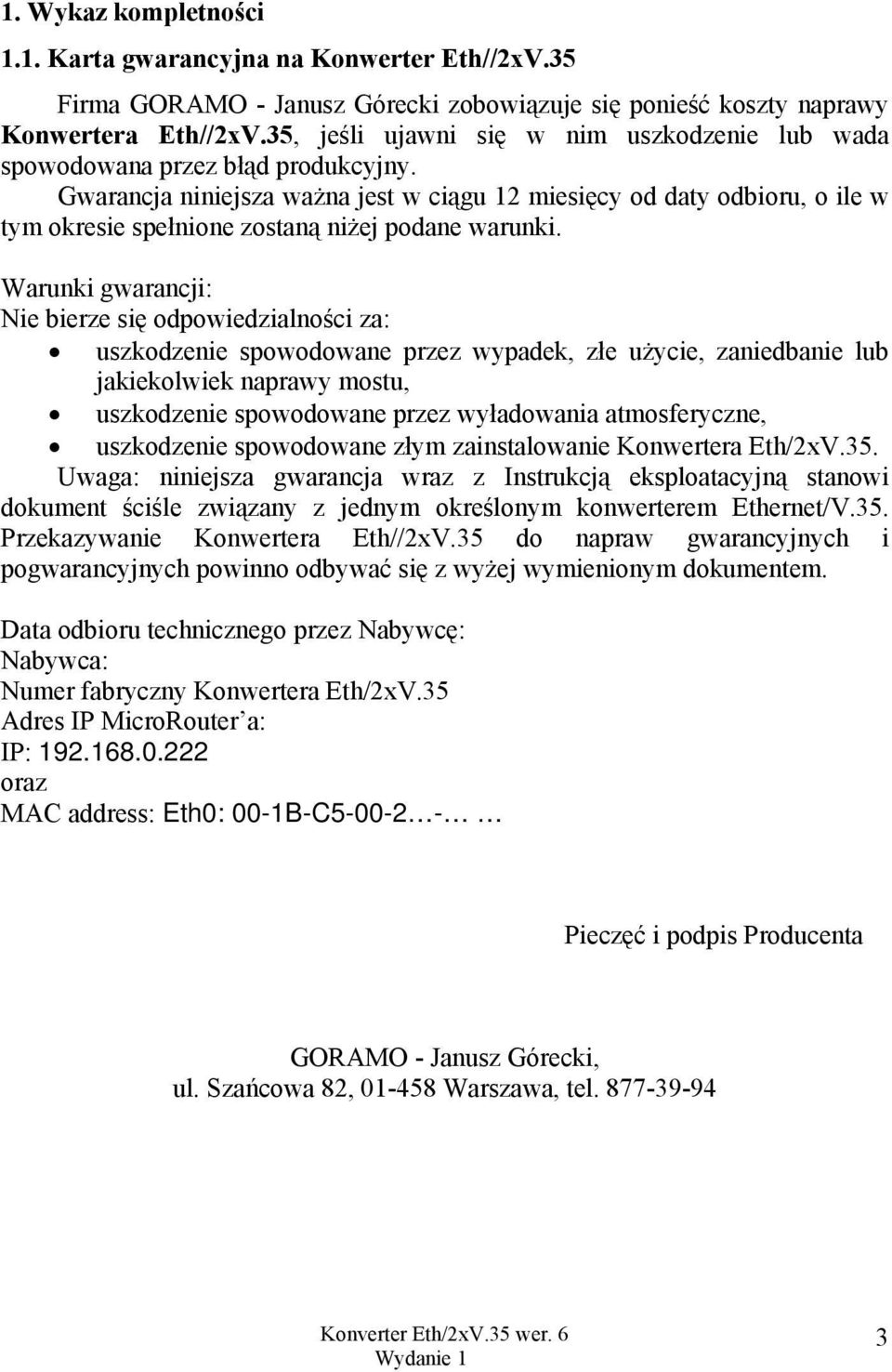 Gwarancja niniejsza ważna jest w ciągu 12 miesięcy od daty odbioru, o ile w tym okresie spełnione zostaną niżej podane warunki.