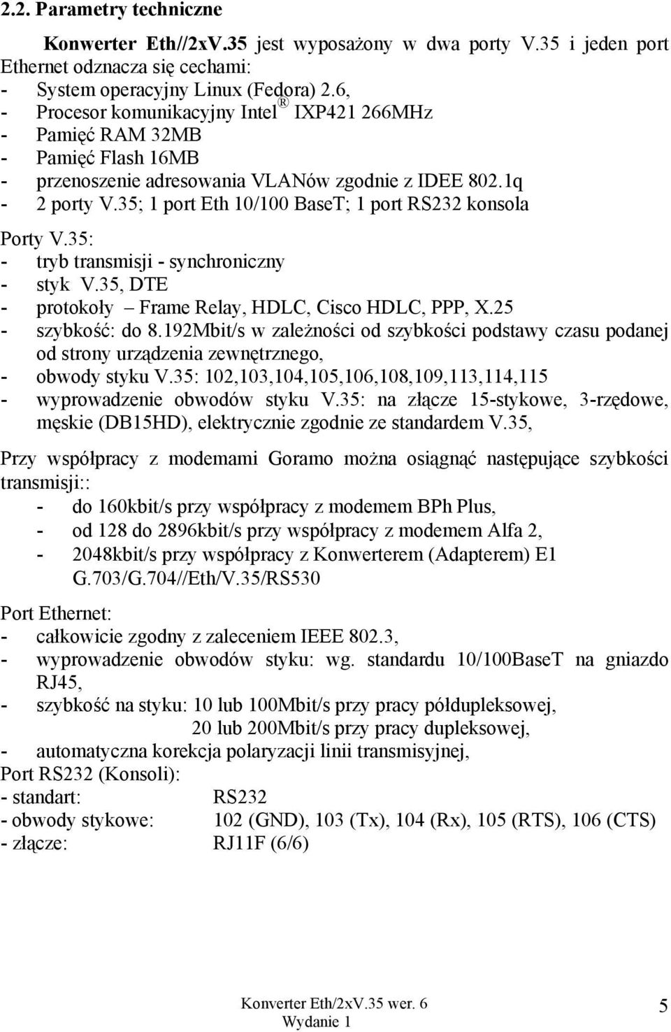 35; 1 port Eth 10/100 BaseT; 1 port RS232 konsola Porty V.35: - tryb transmisji - synchroniczny - styk V.35, DTE - protokoły Frame Relay, HDLC, Cisco HDLC, PPP, X.25 - szybkość: do 8.