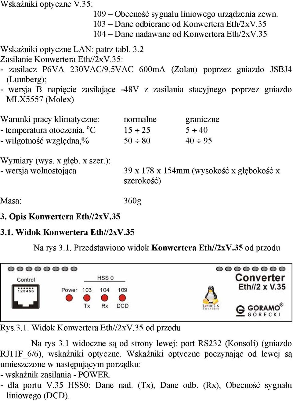 35: - zasilacz P6VA 230VAC/9,5VAC 600mA (Zolan) poprzez gniazdo JSBJ4 (Lumberg); - wersja B napięcie zasilające -48V z zasilania stacyjnego poprzez gniazdo MLX5557 (Molex) Warunki pracy klimatyczne: