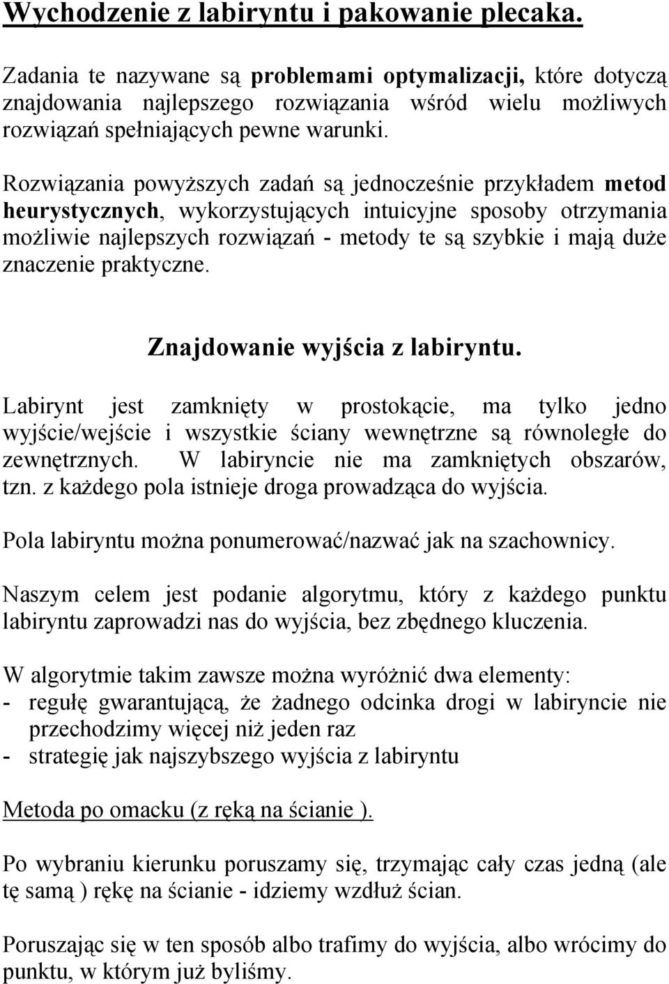 Rozwiązania powyższych zadań są jednocześnie przykładem metod heurystycznych, wykorzystujących intuicyjne sposoby otrzymania możliwie najlepszych rozwiązań - metody te są szybkie i mają duże