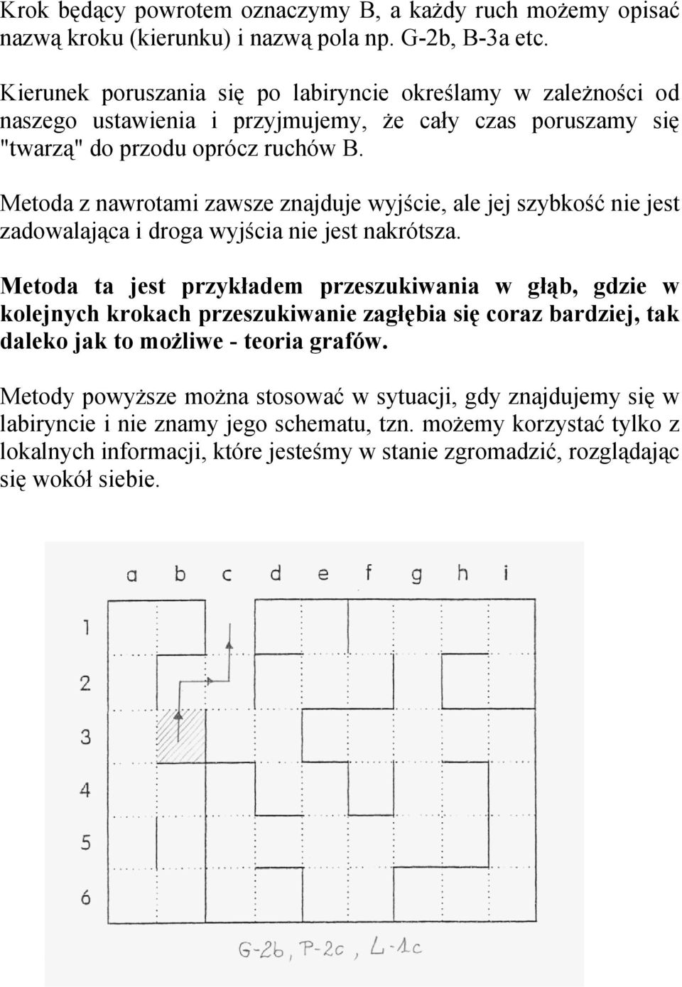 Metoda z nawrotami zawsze znajduje wyjście, ale jej szybkość nie jest zadowalająca i droga wyjścia nie jest nakrótsza.