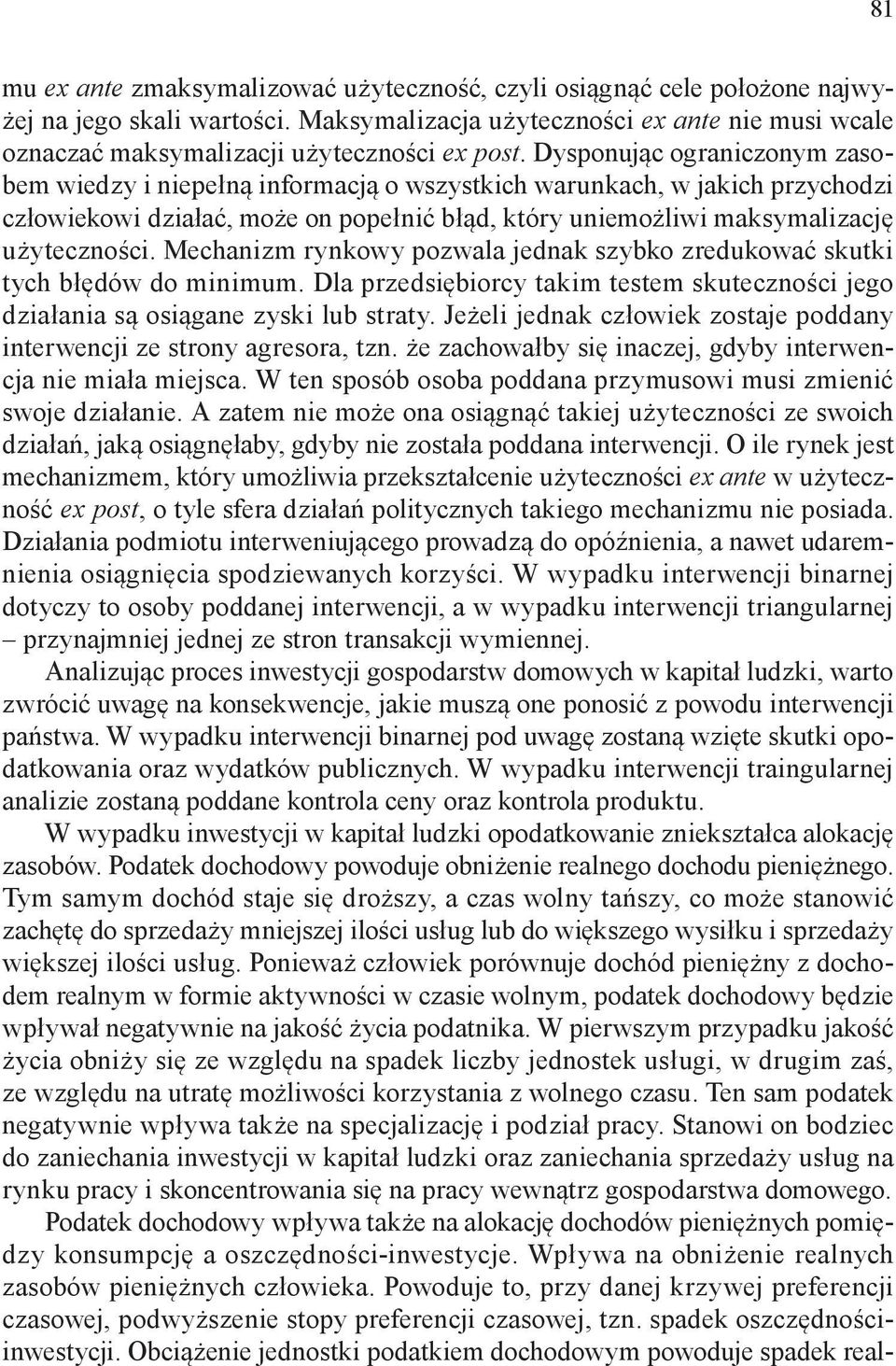 Mechanizm rynkowy pozwala jednak szybko zredukować skutki tych błędów do minimum. Dla przedsiębiorcy takim testem skuteczności jego działania są osiągane zyski lub straty.