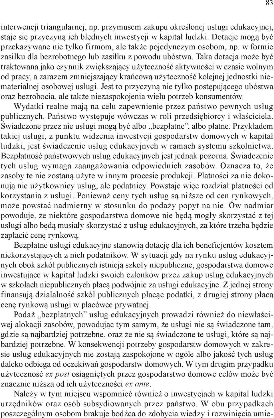 Taka dotacja może być traktowana jako czynnik zwiększający użyteczność aktywności w czasie wolnym od pracy, a zarazem zmniejszający krańcową użyteczność kolejnej jednostki niematerialnej osobowej