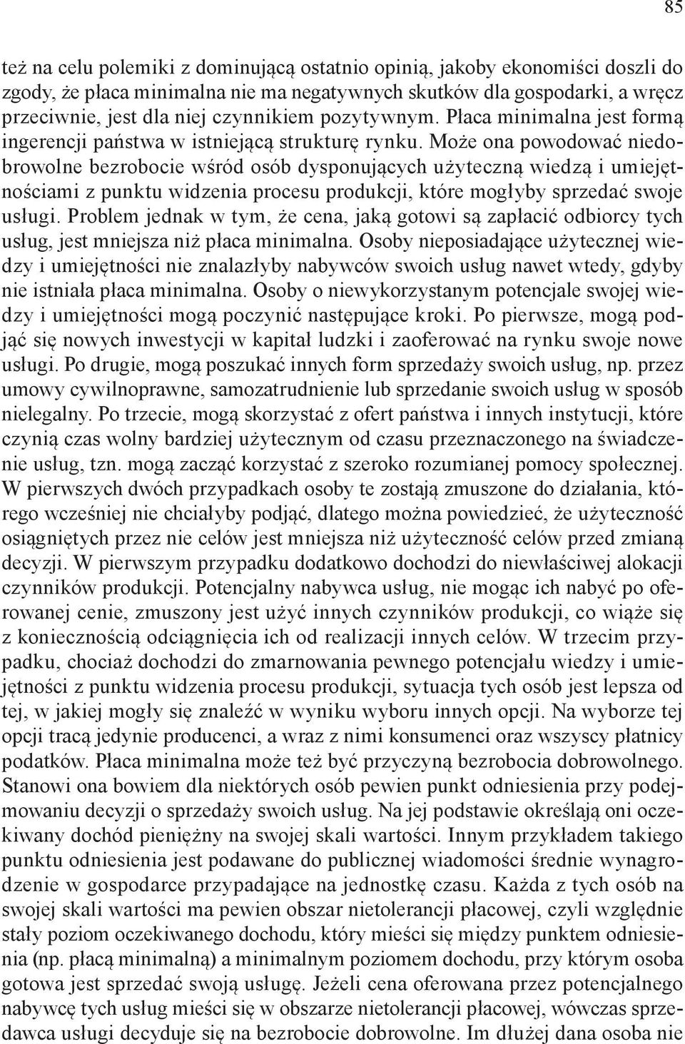 Może ona powodować niedobrowolne bezrobocie wśród osób dysponujących użyteczną wiedzą i umiejętnościami z punktu widzenia procesu produkcji, które mogłyby sprzedać swoje usługi.