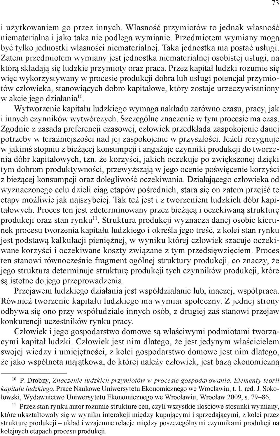 Przez kapitał ludzki rozumie się więc wykorzystywany w procesie produkcji dobra lub usługi potencjał przymiotów człowieka, stanowiących dobro kapitałowe, który zostaje urzeczywistniony w akcie jego