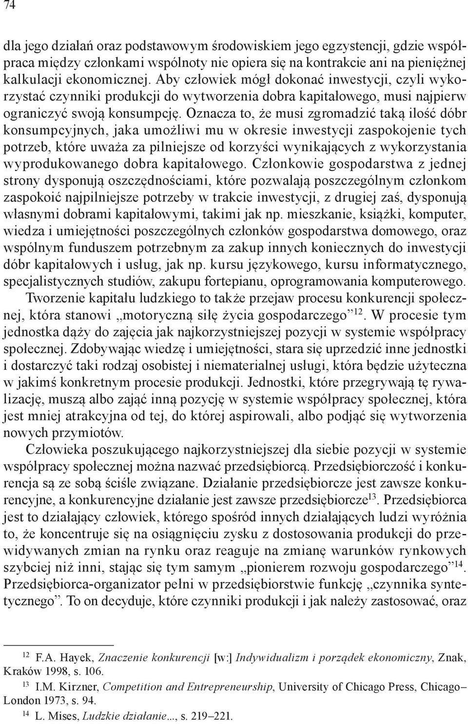 Oznacza to, że musi zgromadzić taką ilość dóbr konsumpcyjnych, jaka umożliwi mu w okresie inwestycji zaspokojenie tych potrzeb, które uważa za pilniejsze od korzyści wynikających z wykorzystania