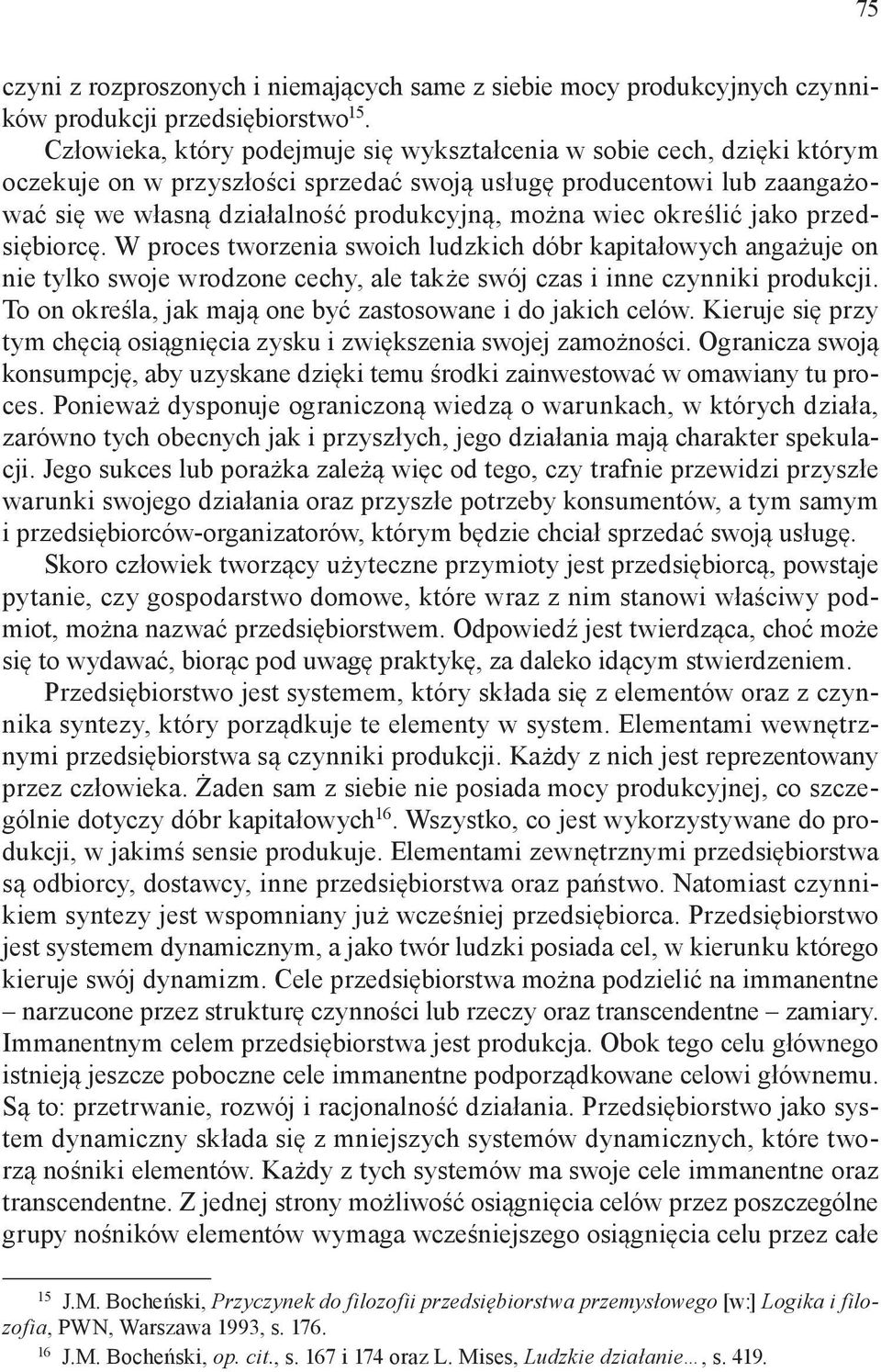 określić jako przedsiębiorcę. W proces tworzenia swoich ludzkich dóbr kapitałowych angażuje on nie tylko swoje wrodzone cechy, ale także swój czas i inne czynniki produkcji.