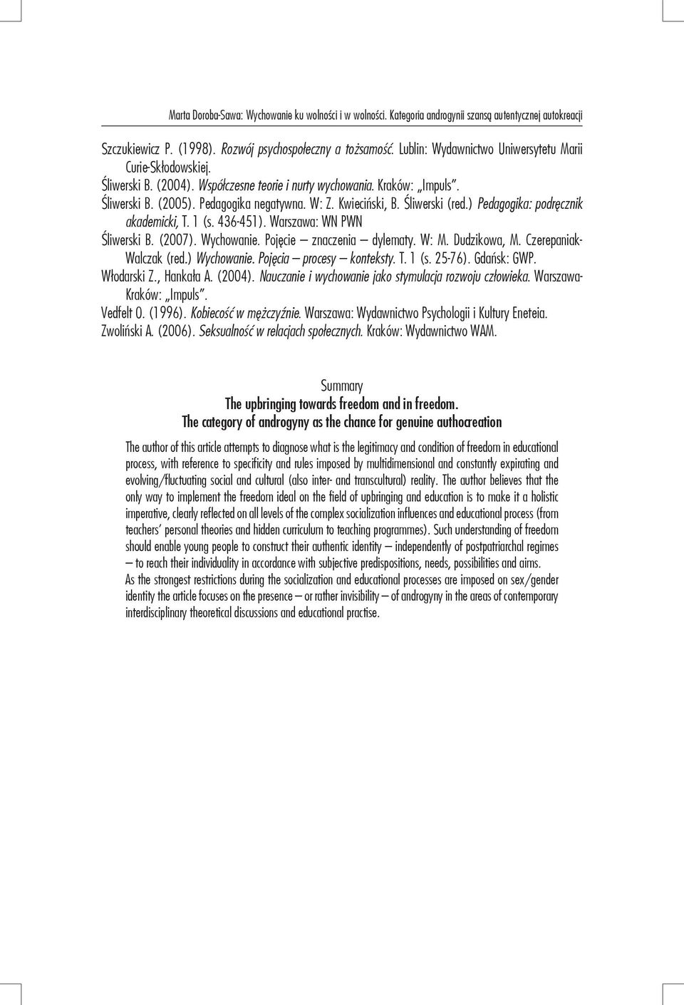 Śliwerski (red.) Pedagogika: podręcznik akademicki, T. 1 (s. 436-451). Warszawa: WN PWN Śliwerski B. (2007). Wychowanie. Pojęcie znaczenia dylematy. W: M. Dudzikowa, M. Czerepaniak- Walczak (red.