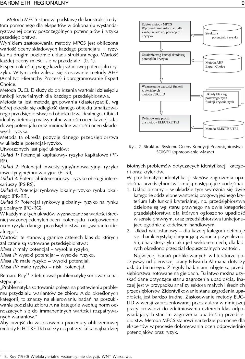 Eksperci okreœlaj¹ wagê ka dej sk³adowej potencja³u i ryzyka. W tym celu zaleca siê stosowanie metody AHP (Analityc Hierarchy Process) i oprogramowanie Expert Choice.