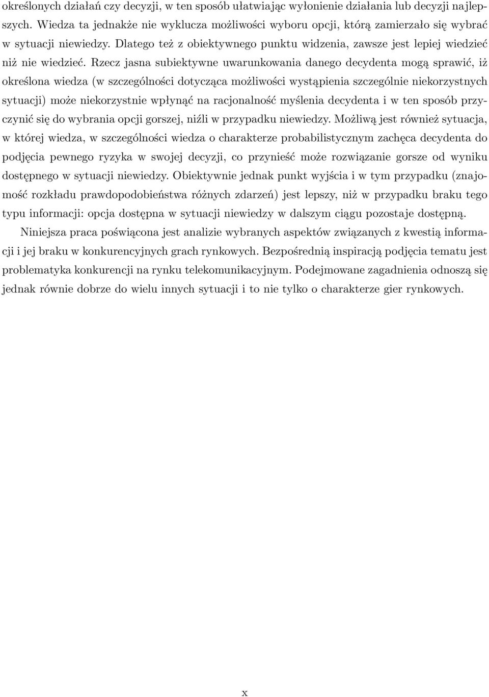 Rzecz jasna subiektywne uwarunkowania danego decydenta mogą sprawić, iż określona wiedza (w szczególności dotycząca możliwości wystąpienia szczególnie niekorzystnych sytuacji) może niekorzystnie