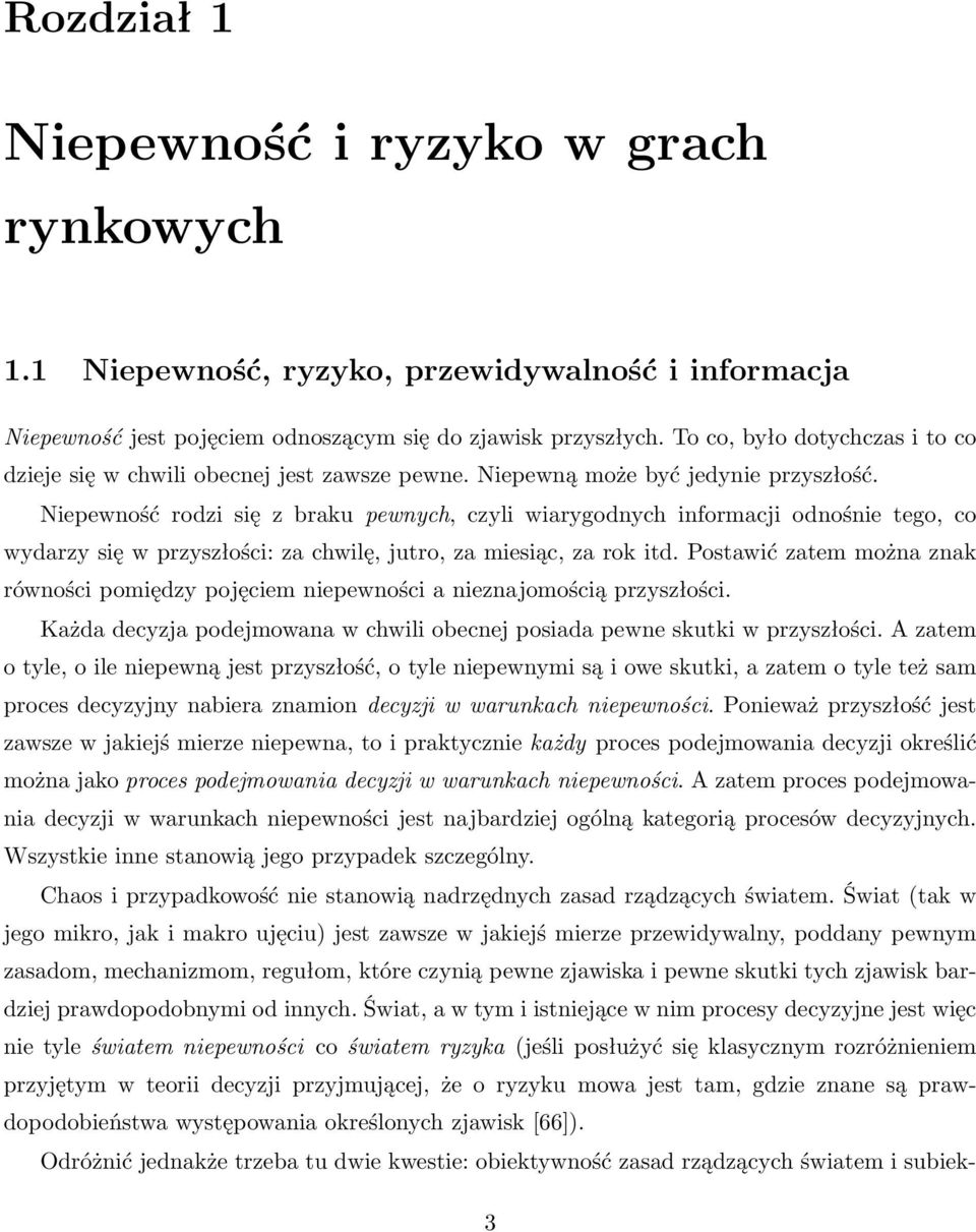 Niepewność rodzi się z braku pewnych, czyli wiarygodnych informacji odnośnie tego, co wydarzy się w przyszłości: za chwilę, jutro, za miesiąc, za rok itd.