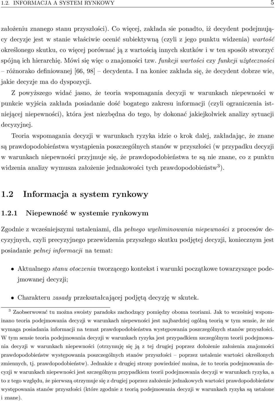 innych skutków i w ten sposób stworzyć spójną ich hierarchię. Mówi się więc o znajomości tzw. funkcji wartości czy funkcji użyteczności różnorako definiowanej [66, 98] decydenta.