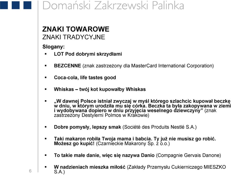 Beczka ta była zakopywana w ziemi i wydobywana dopiero w dniu przyjęcia weselnego dziewczyny (znak zastrzeżony Destylerni Polmos w Krakowie) Dobre pomysły, lepszy smak (Société des Produits