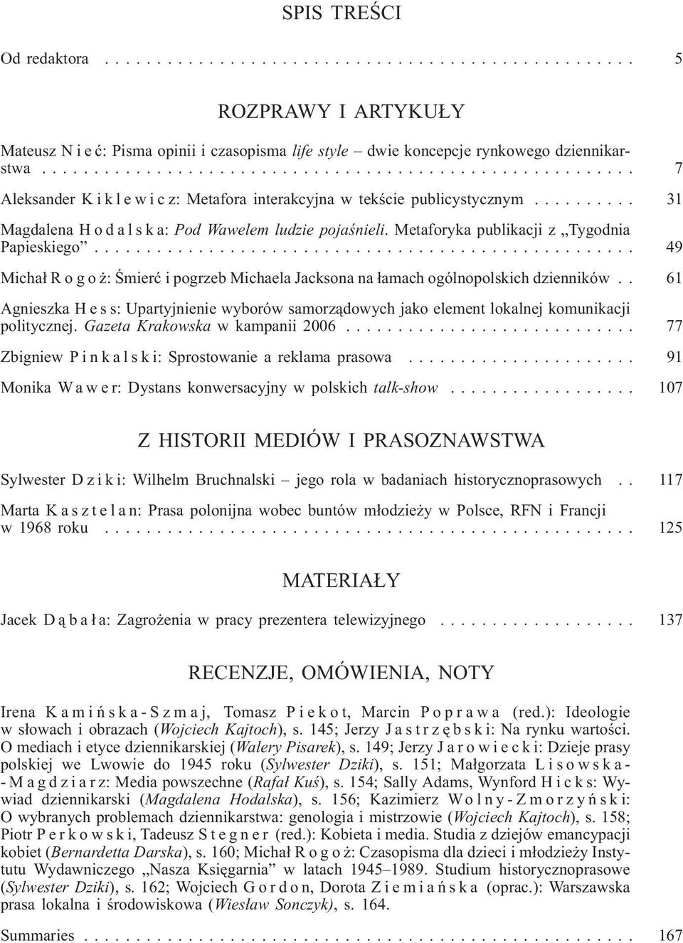 .. 49 Micha³ Rogo : Œmieræ i pogrzeb Michaela Jacksona na ³amach ogólnopolskich dzienników.. 61 Agnieszka Hess:Upartyjnienie wyborów samorz¹dowych jako element lokalnej komunikacji politycznej.