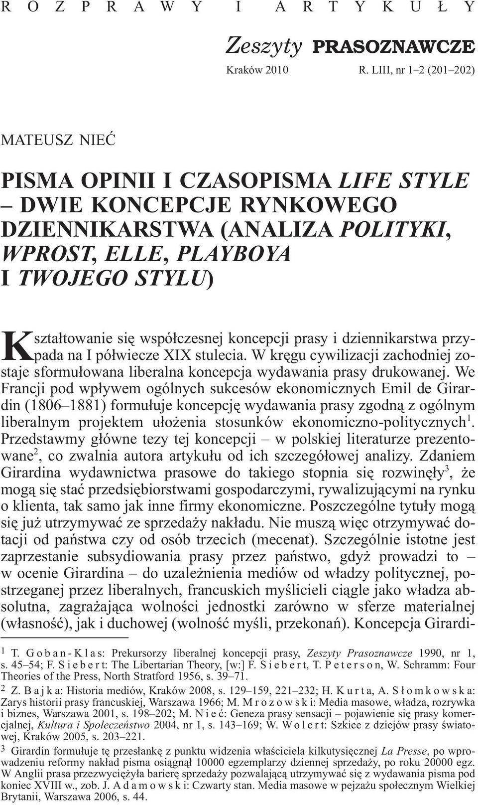 wspó³czesnej koncepcji prasy i dziennikarstwa przypada na I pó³wiecze XIX stulecia. W krêgu cywilizacji zachodniej zostaje sformu³owana liberalna koncepcja wydawania prasy drukowanej.