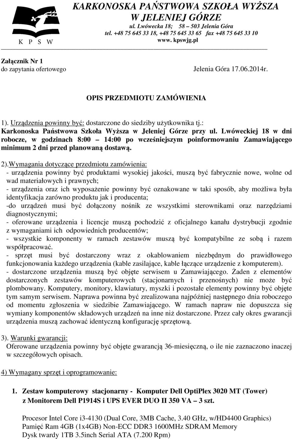 2).Wymagania dotyczące przedmiotu zamówienia: - urządzenia powinny być produktami wysokiej jakości, muszą być fabrycznie nowe, wolne od wad materiałowych i prawnych; - urządzenia oraz ich wyposażenie