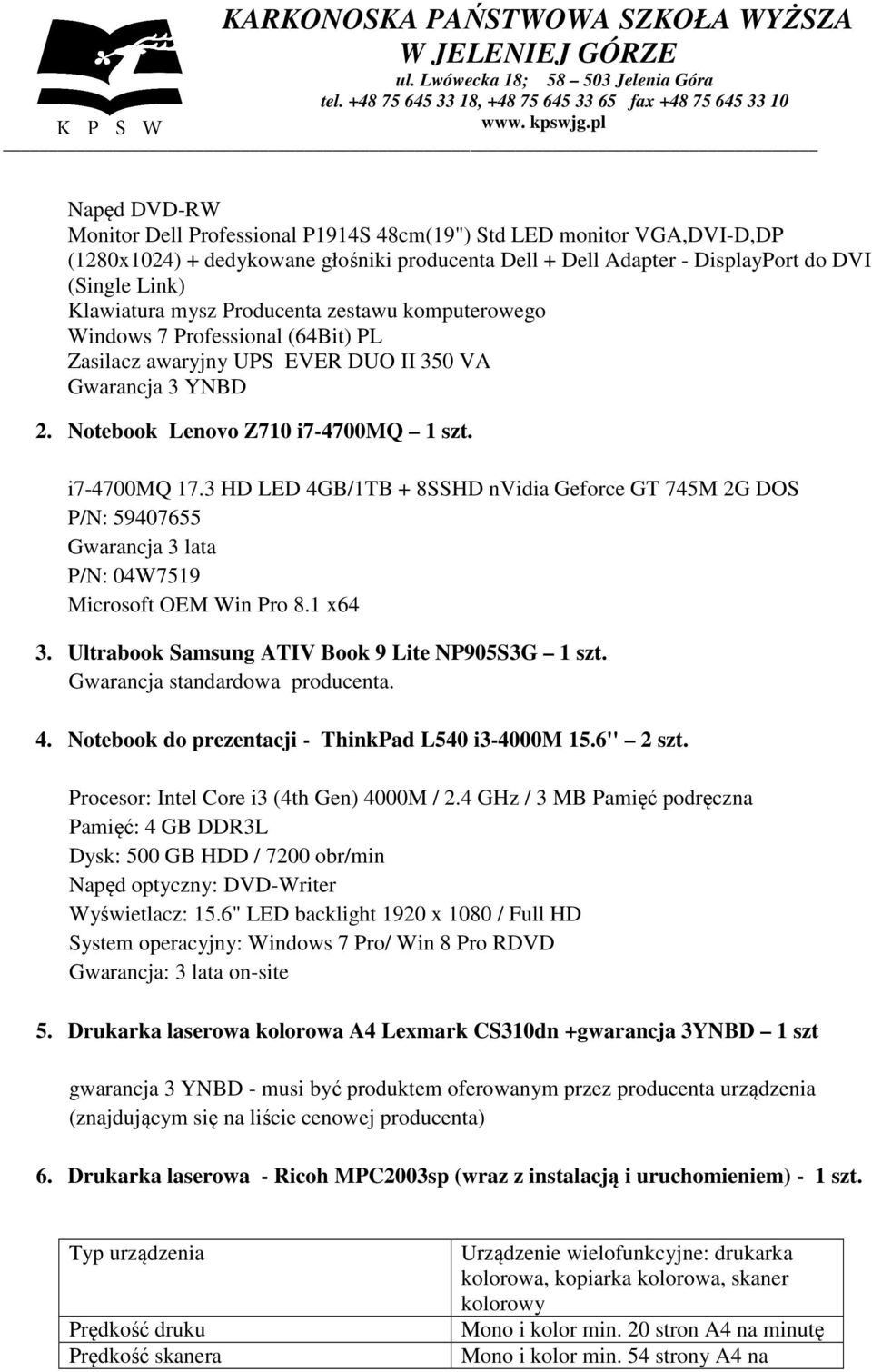 3 HD LED 4GB/1TB + 8SSHD nvidia Geforce GT 745M 2G DOS P/N: 59407655 Gwarancja 3 lata P/N: 04W7519 Microsoft OEM Win Pro 8.1 x64 3. Ultrabook Samsung ATIV Book 9 Lite NP905S3G 1 szt. 4. Notebook do prezentacji - ThinkPad L540 i3-4000m 15.