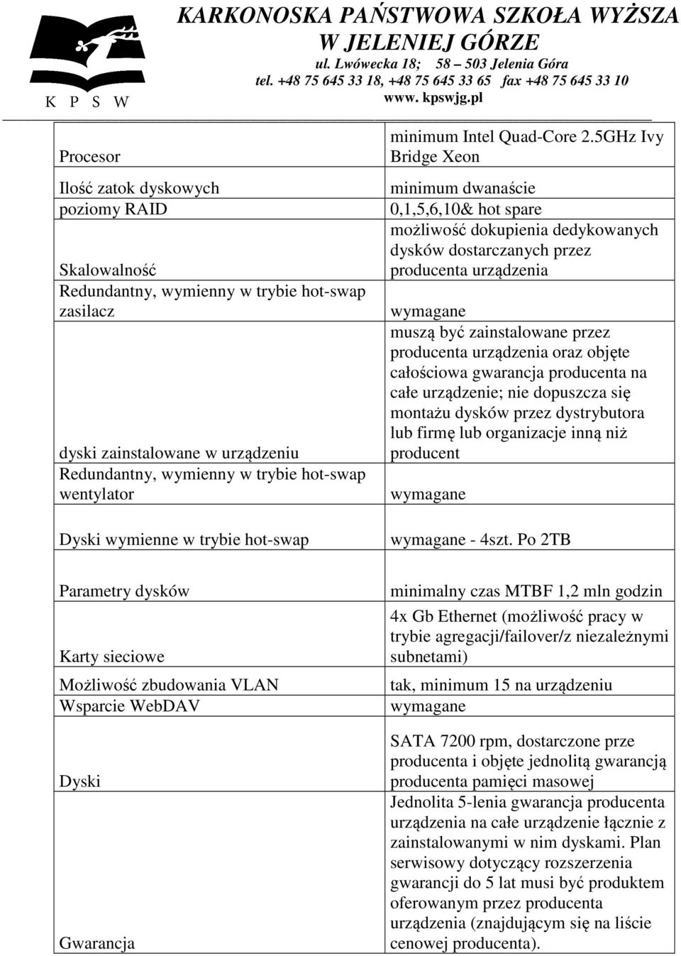 5GHz Ivy Bridge Xeon minimum dwanaście 0,1,5,6,10& hot spare możliwość dokupienia dedykowanych dysków dostarczanych przez producenta urządzenia wymagane muszą być zainstalowane przez producenta