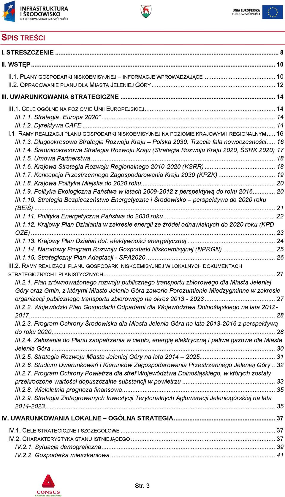 .. 16 III.1.3. Długookresowa Strategia Rozwoju Kraju Polska 2030. Trzecia fala nowoczesności... 16 III.1.4. Średniookresowa Strategia Rozwoju Kraju (Strategia Rozwoju Kraju 2020, ŚSRK 2020) 17 III.1.5.