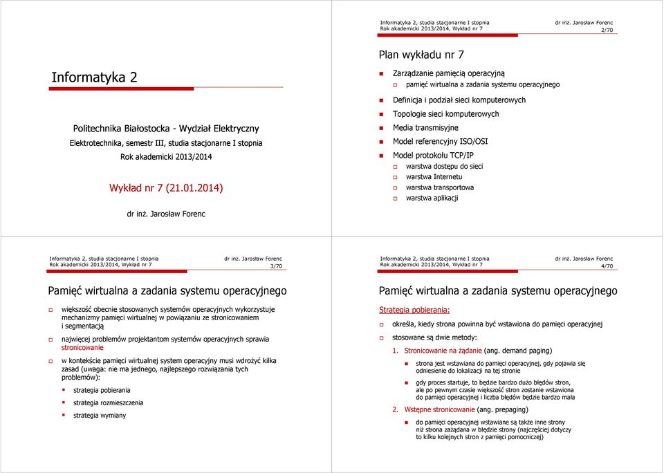 transmisyjne Model referencyjny ISO/OSI Model protokołu TCP/IP warstwa dostępu do sieci warstwa Internetu warstwa transportowa warstwa aplikacji Rok akademicki 2013/2014, Wykład nr 7 3/70 Rok