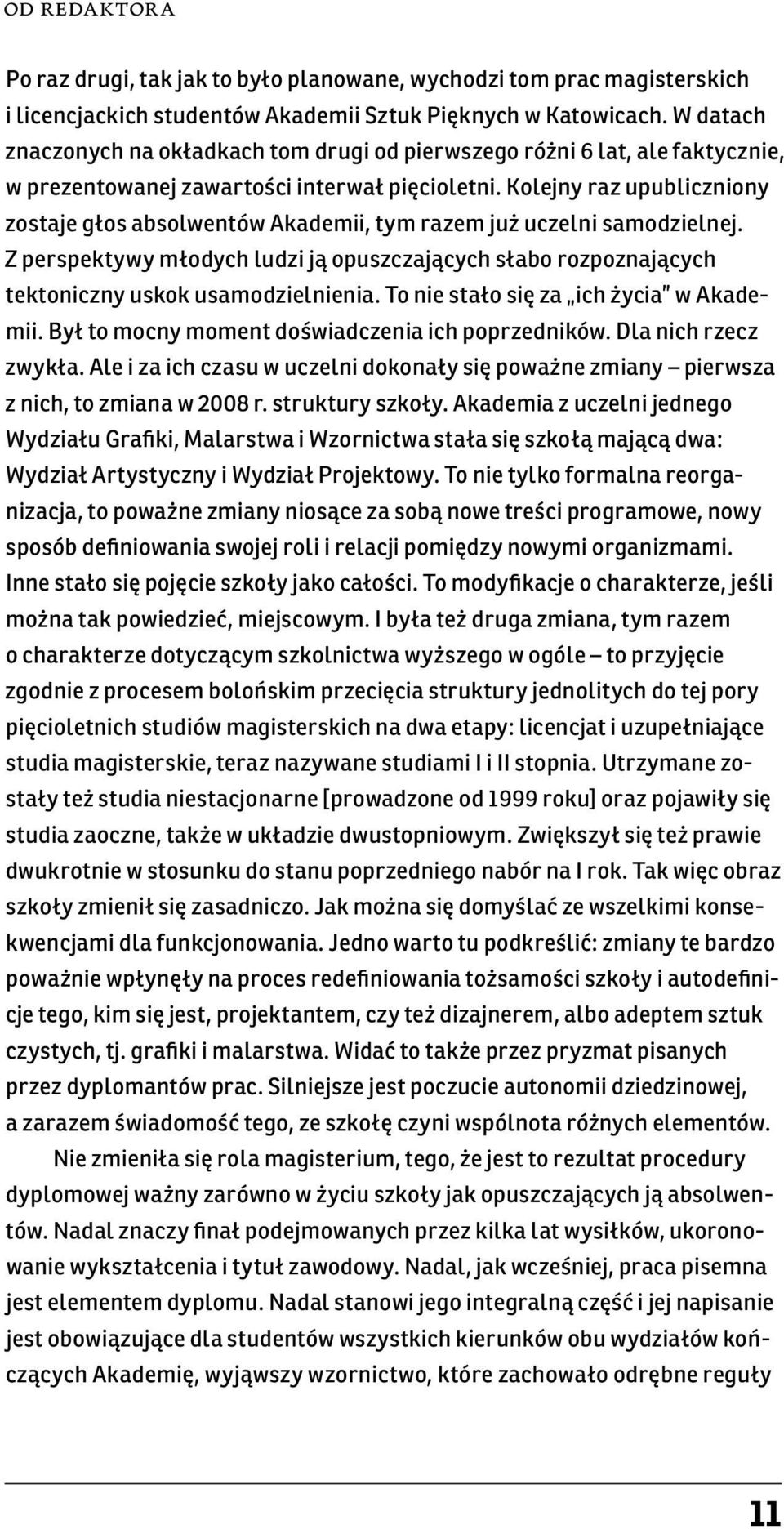 Kolejny raz upubliczniony zostaje głos absolwentów Akademii, tym razem już uczelni samodzielnej. Z perspektywy młodych ludzi ją opuszczających słabo rozpoznających tektoniczny uskok usamodzielnienia.