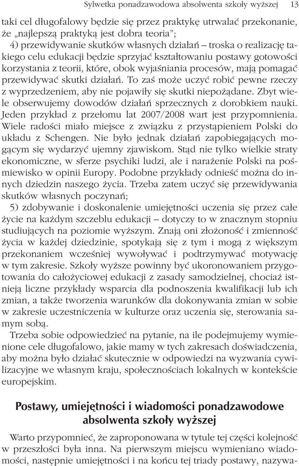 To zaœ mo e uczyæ robiæ pewne rzeczy z wyprzedzeniem, aby nie pojawi³y siê skutki niepo ¹dane. Zbyt wiele obserwujemy dowodów dzia³añ sprzecznych z dorobkiem nauki.