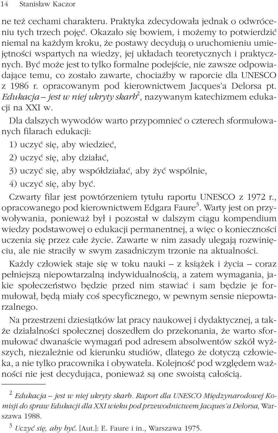 Byæ mo e jest to tylko formalne podejœcie, nie zawsze odpowiadaj¹ce temu, co zosta³o zawarte, chocia by w raporcie dla UNESCO z 1986 r. opracowanym pod kierownictwem Jacques a Delorsa pt.