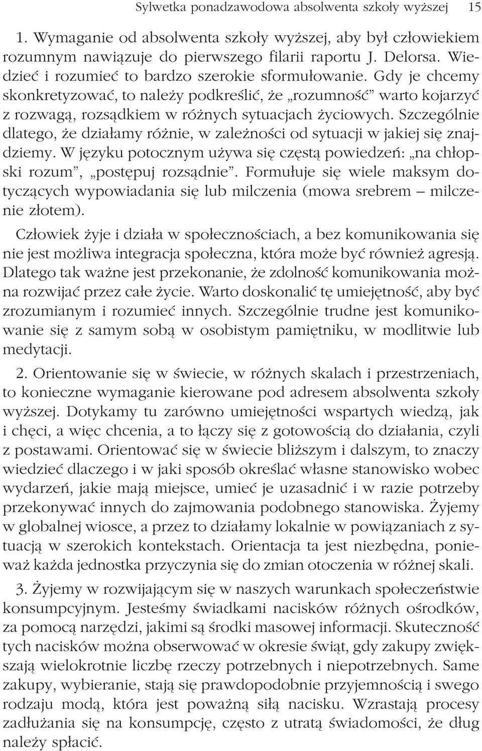 Szczególnie dlatego, e dzia³amy ró nie, w zale noœci od sytuacji w jakiej siê znajdziemy. W jêzyku potocznym u ywa siê czêst¹ powiedzeñ: na ch³opski rozum, postêpuj rozs¹dnie.