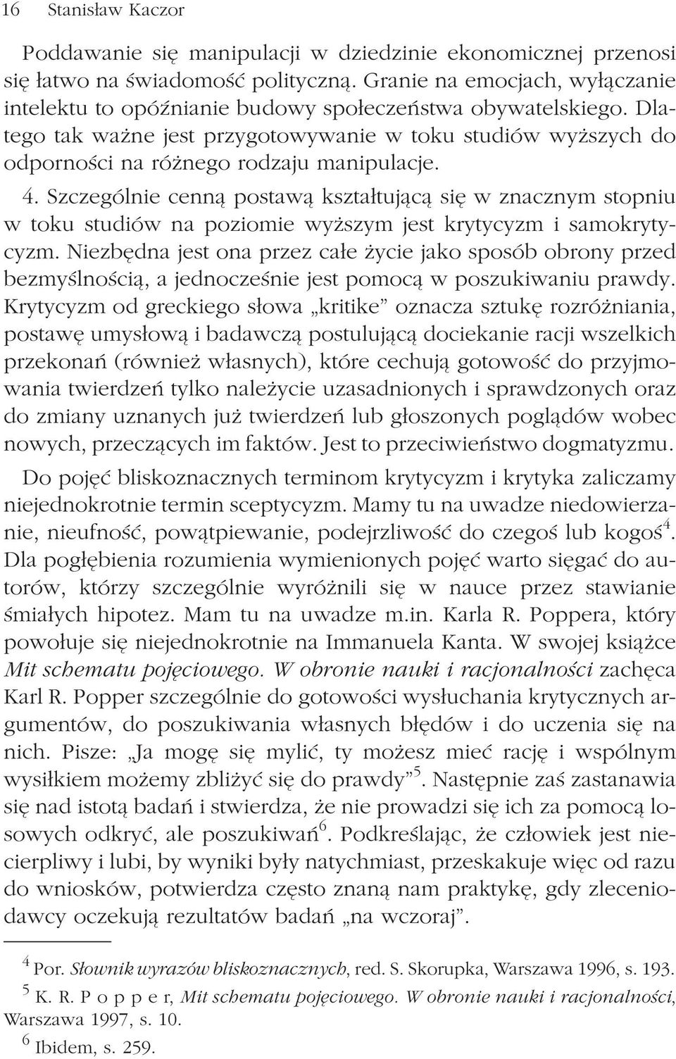 4. Szczególnie cenn¹ postaw¹ kszta³tuj¹c¹ siê w znacznym stopniu w toku studiów na poziomie wy szym jest krytycyzm i samokrytycyzm.