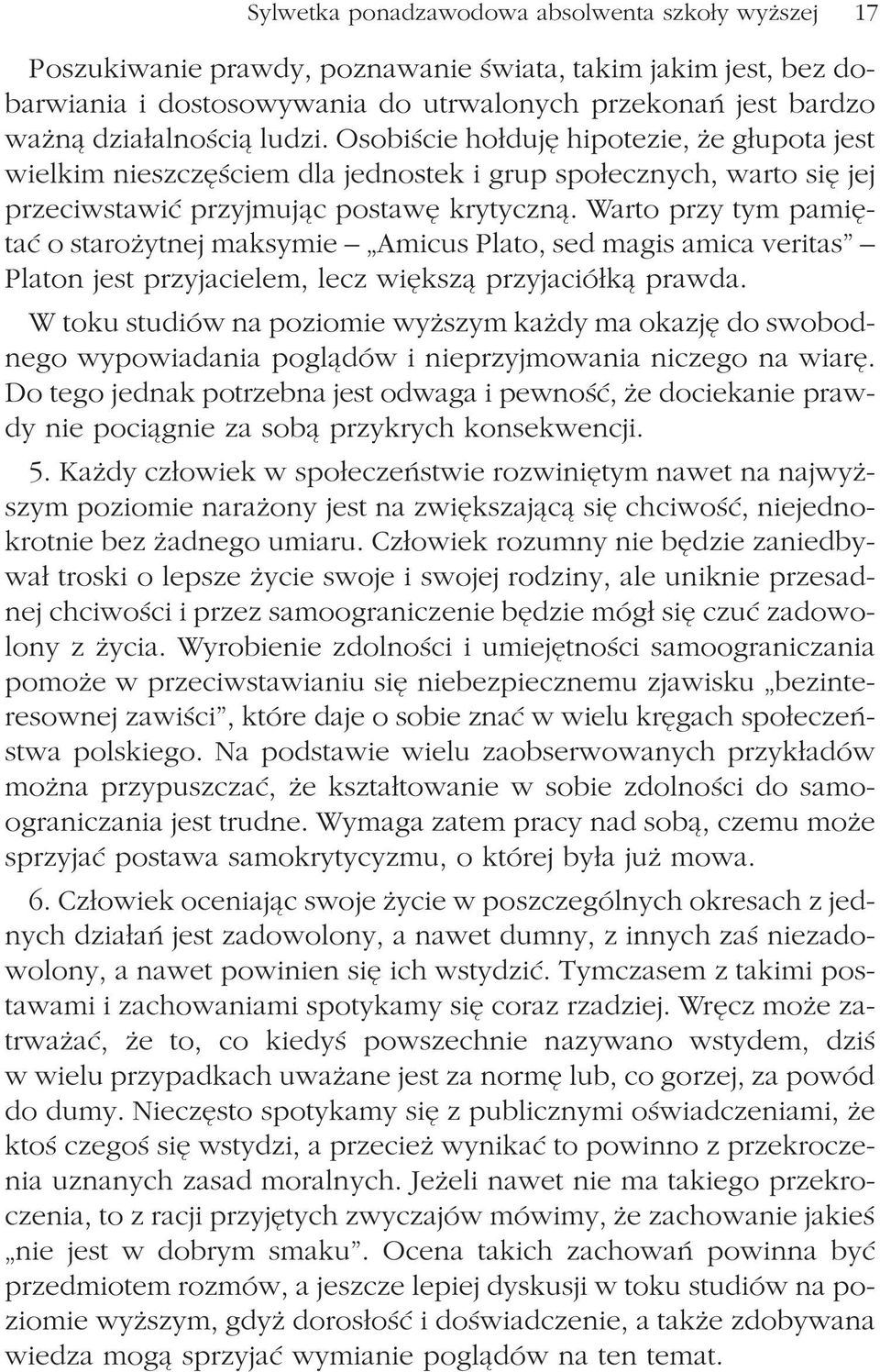 Warto przy tym pamiêtaæ o staro ytnej maksymie Amicus Plato, sed magis amica veritas Platon jest przyjacielem, lecz wiêksz¹ przyjació³k¹ prawda.