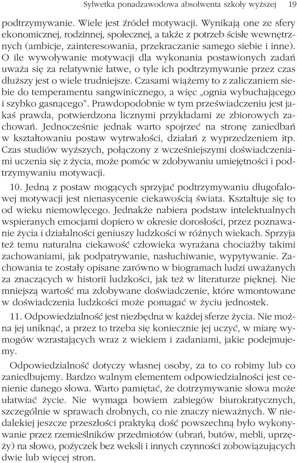 O ile wywo³ywanie motywacji dla wykonania postawionych zadañ uwa a siê za relatywnie ³atwe, o tyle ich podtrzymywanie przez czas d³u szy jest o wiele trudniejsze.