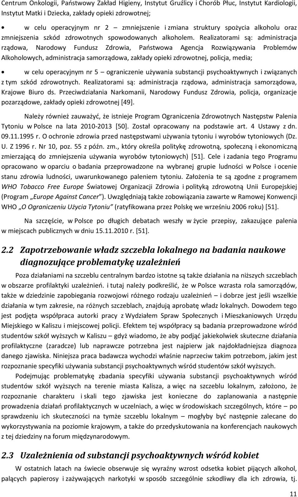 Realizatorami są: administracja rządowa, Narodowy Fundusz Zdrowia, Paostwowa Agencja Rozwiązywania Problemów Alkoholowych, administracja samorządowa, zakłady opieki zdrowotnej, policja, media; w celu