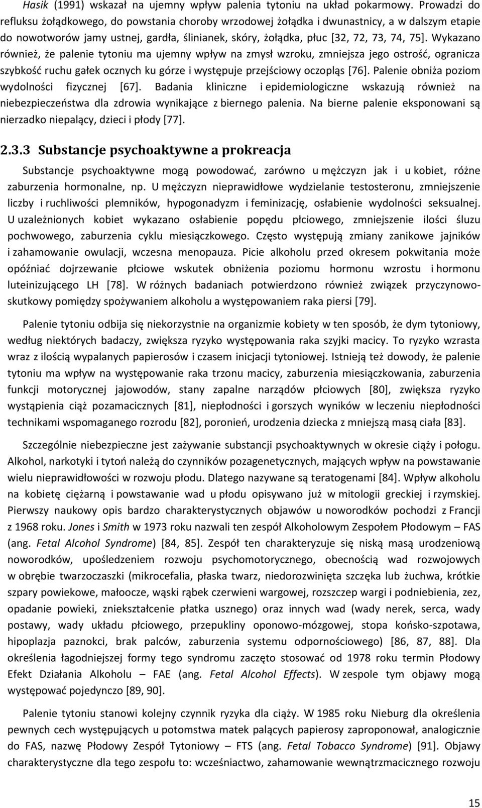 Wykazano również, że palenie tytoniu ma ujemny wpływ na zmysł wzroku, zmniejsza jego ostrośd, ogranicza szybkośd ruchu gałek ocznych ku górze i występuje przejściowy oczopląs *76+.