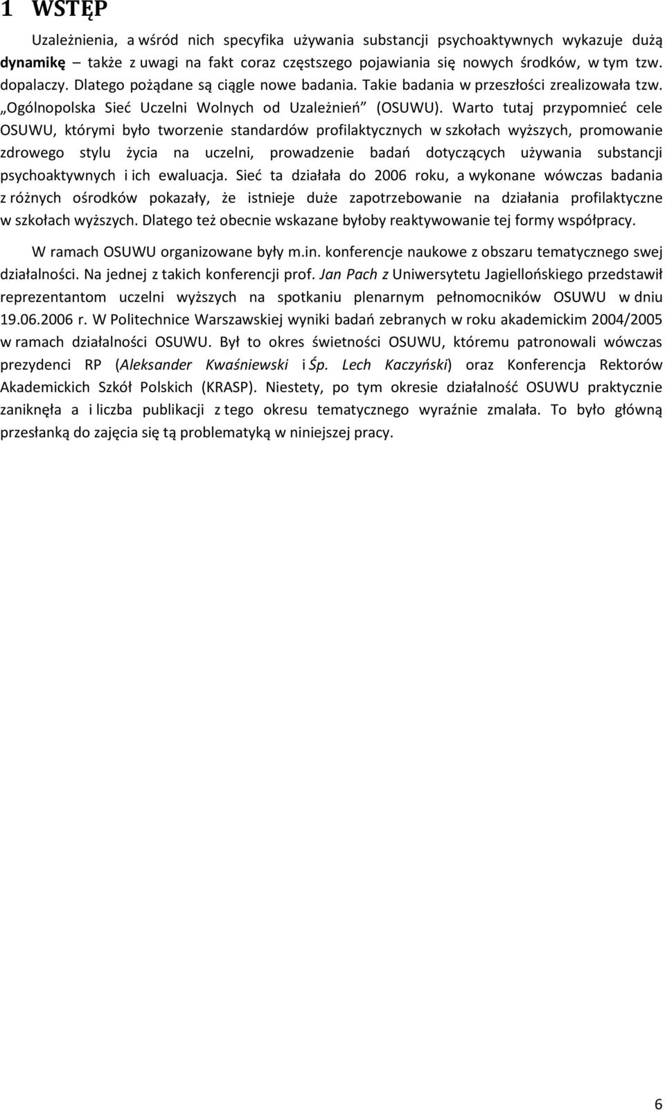 Warto tutaj przypomnied cele OSUWU, którymi było tworzenie standardów profilaktycznych w szkołach wyższych, promowanie zdrowego stylu życia na uczelni, prowadzenie badao dotyczących używania