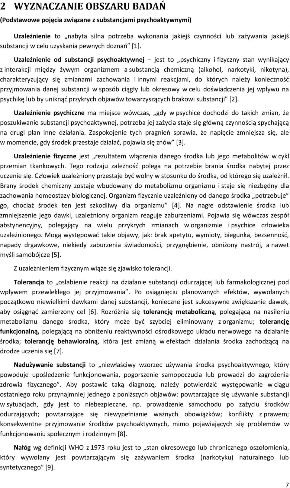 Uzależnienie od substancji psychoaktywnej jest to psychiczny i fizyczny stan wynikający z interakcji między żywym organizmem a substancją chemiczną (alkohol, narkotyki, nikotyna), charakteryzujący