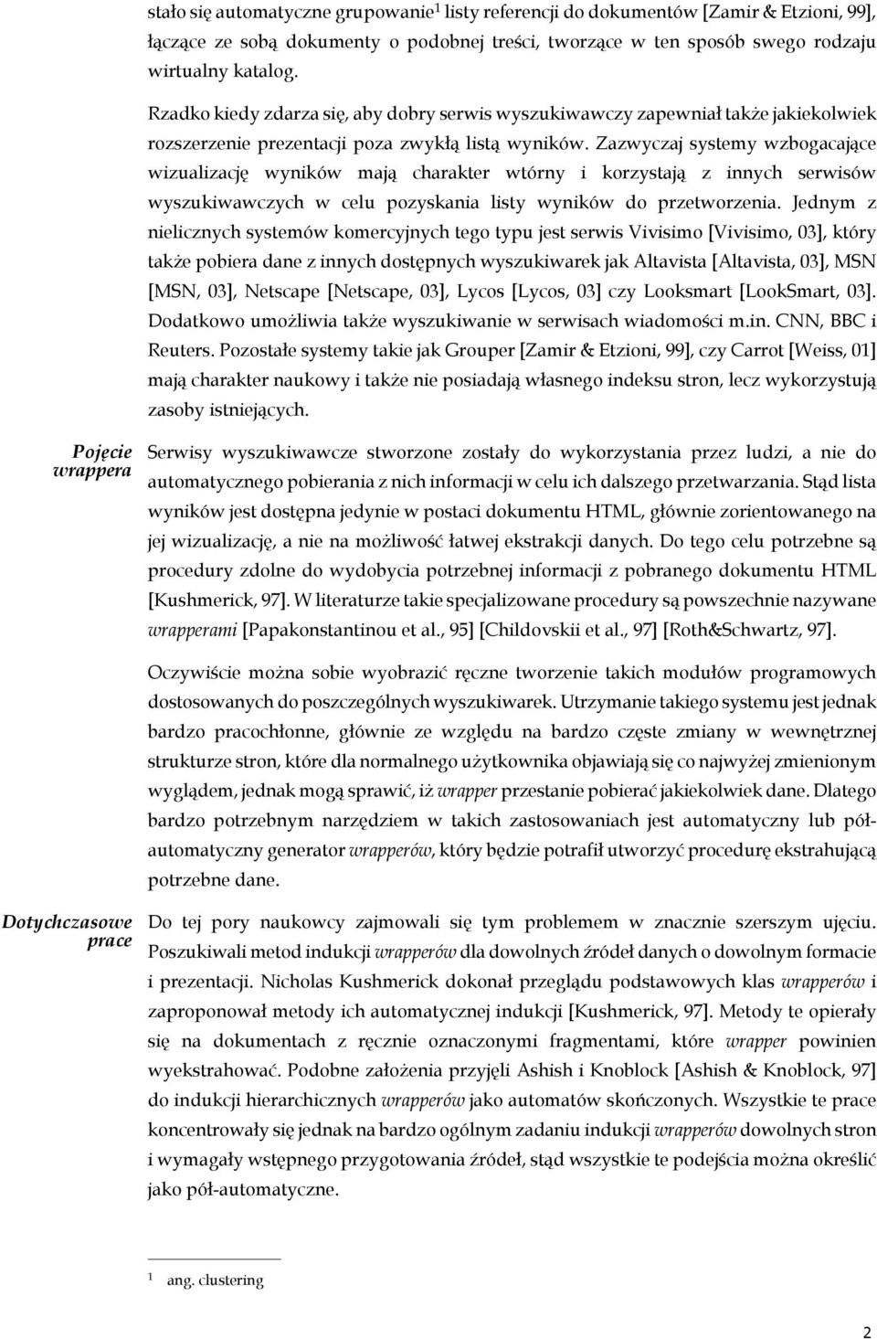 Zazwyczaj systemy wzbogacające wizualizację wyników mają charakter wtórny i korzystają z innych serwisów wyszukiwawczych w celu pozyskania listy wyników do przetworzenia.