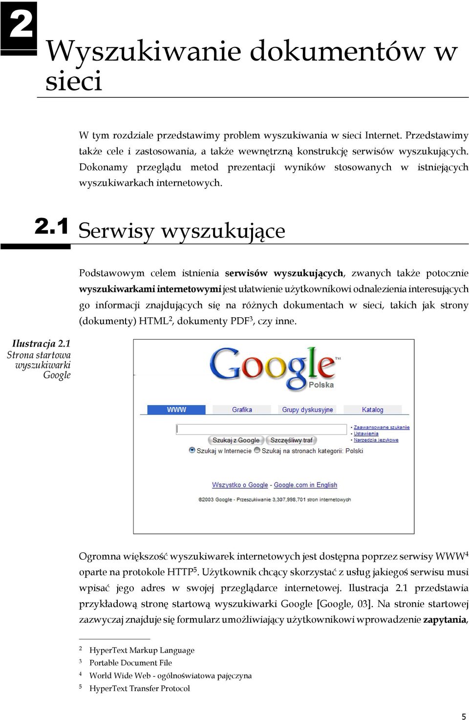 1 Strona startowa wyszukiwarki Google Podstawowym celem istnienia serwisów wyszukujących, zwanych także potocznie wyszukiwarkami internetowymi jest ułatwienie użytkownikowi odnalezienia