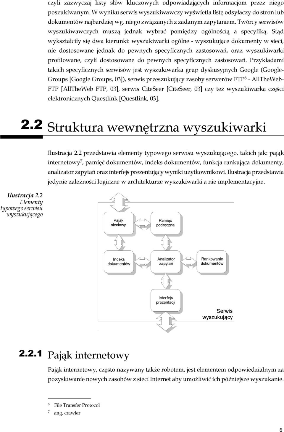 Stąd wykształciły się dwa kierunki: wyszukiwarki ogólne - wyszukujące dokumenty w sieci, nie dostosowane jednak do pewnych specyficznych zastosowań, oraz wyszukiwarki profilowane, czyli dostosowane