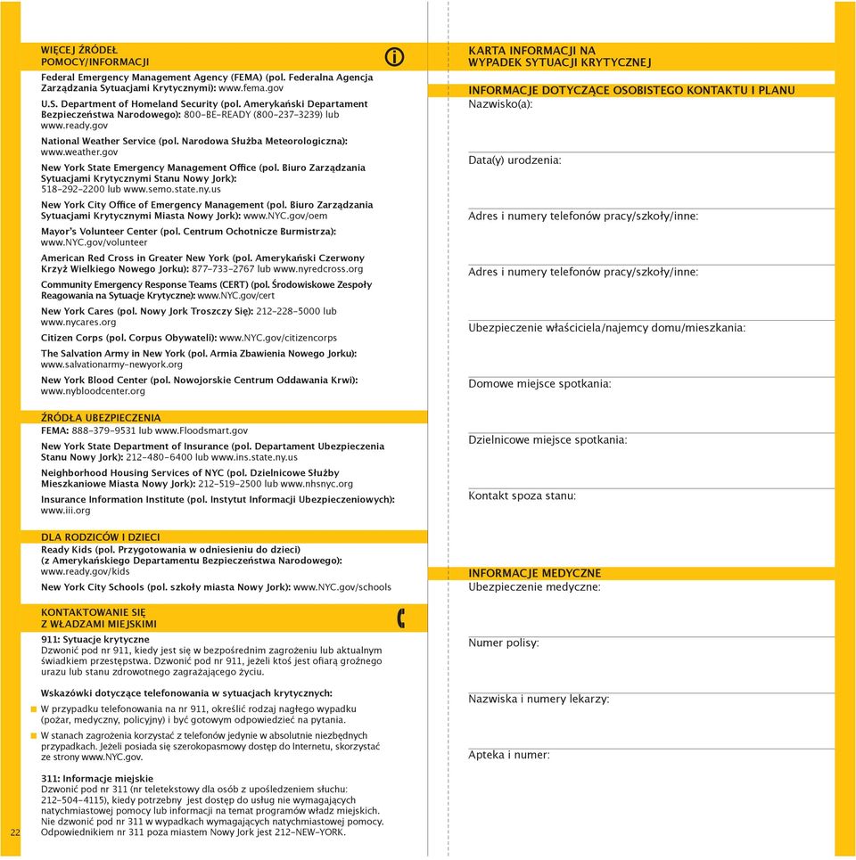 gov New York State Emergency Management Office (pol. Biuro Zarządzania Sytuacjami Krytycznymi Stanu Nowy Jork): 518-292-2200 lub www.semo.state.ny.us New York City Office of Emergency Management (pol.