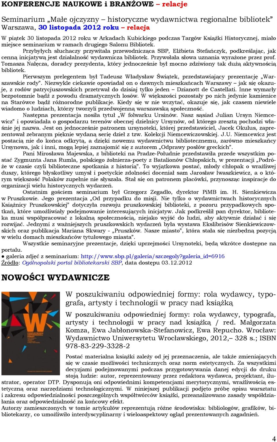 Przybyłych słuchaczy przywitała przewodnicząca SBP, Elżbieta Stefańczyk, podkreślając, jak cenną inicjatywą jest działalność wydawnicza bibliotek. Przywołała słowa uznania wyrażone przez prof.