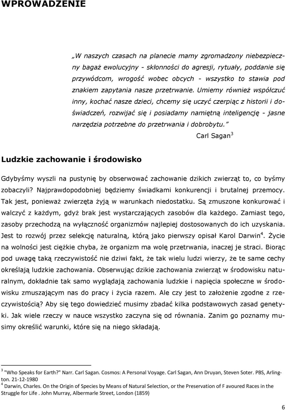 Umiemy również współczuć inny, kochać nasze dzieci, chcemy się uczyć czerpiąc z historii i doświadczeń, rozwijać się i posiadamy namiętną inteligencję - jasne narzędzia potrzebne do przetrwania i