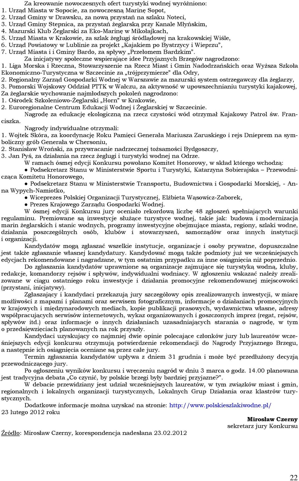 Urząd Miasta w Krakowie, za szlak żeglugi śródlądowej na krakowskiej Wiśle, 6. Urząd Powiatowy w Lublinie za projekt Kajakiem po Bystrzycy i Wieprzu, 7.