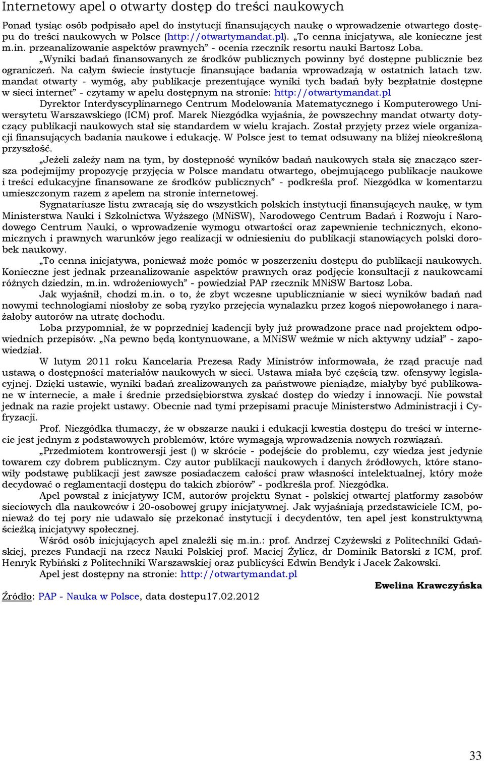 Wyniki badań finansowanych ze środków publicznych powinny być dostępne publicznie bez ograniczeń. Na całym świecie instytucje finansujące badania wprowadzają w ostatnich latach tzw.