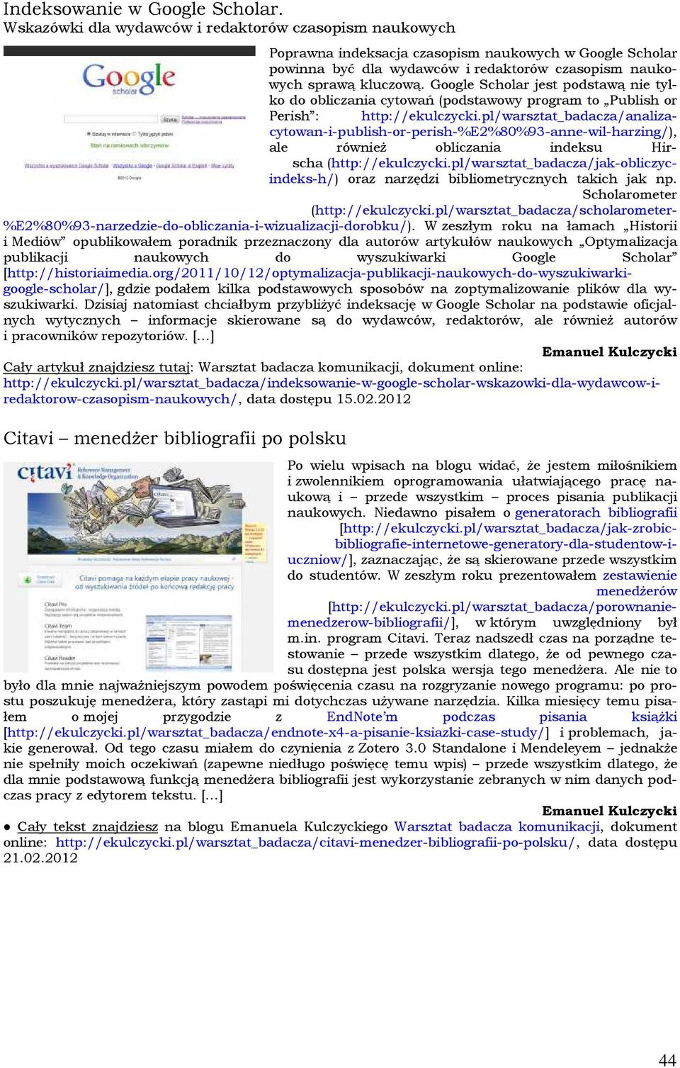 Google Scholar jest podstawą nie tylko do obliczania cytowań (podstawowy program to Publish or Perish : http://ekulczycki.