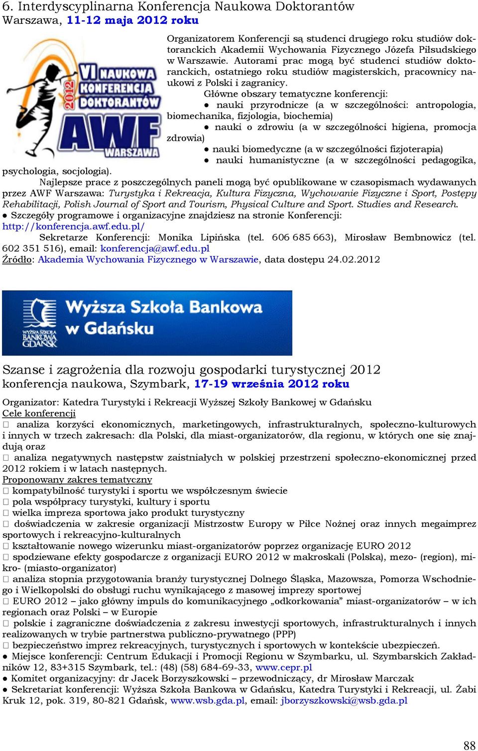 Główne obszary tematyczne konferencji: nauki przyrodnicze (a w szczególności: antropologia, biomechanika, fizjologia, biochemia) nauki o zdrowiu (a w szczególności higiena, promocja zdrowia) nauki