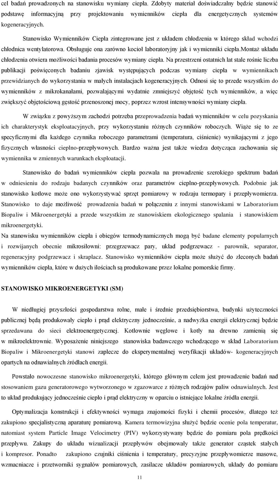 Stanowisko Wymienników Ciepła zintegrowane jest z układem chłodzenia w którego skład wchodzi chłodnica wentylatorowa. Obsługuje ona zarówno kocioł laboratoryjny jak i wymienniki ciepła.