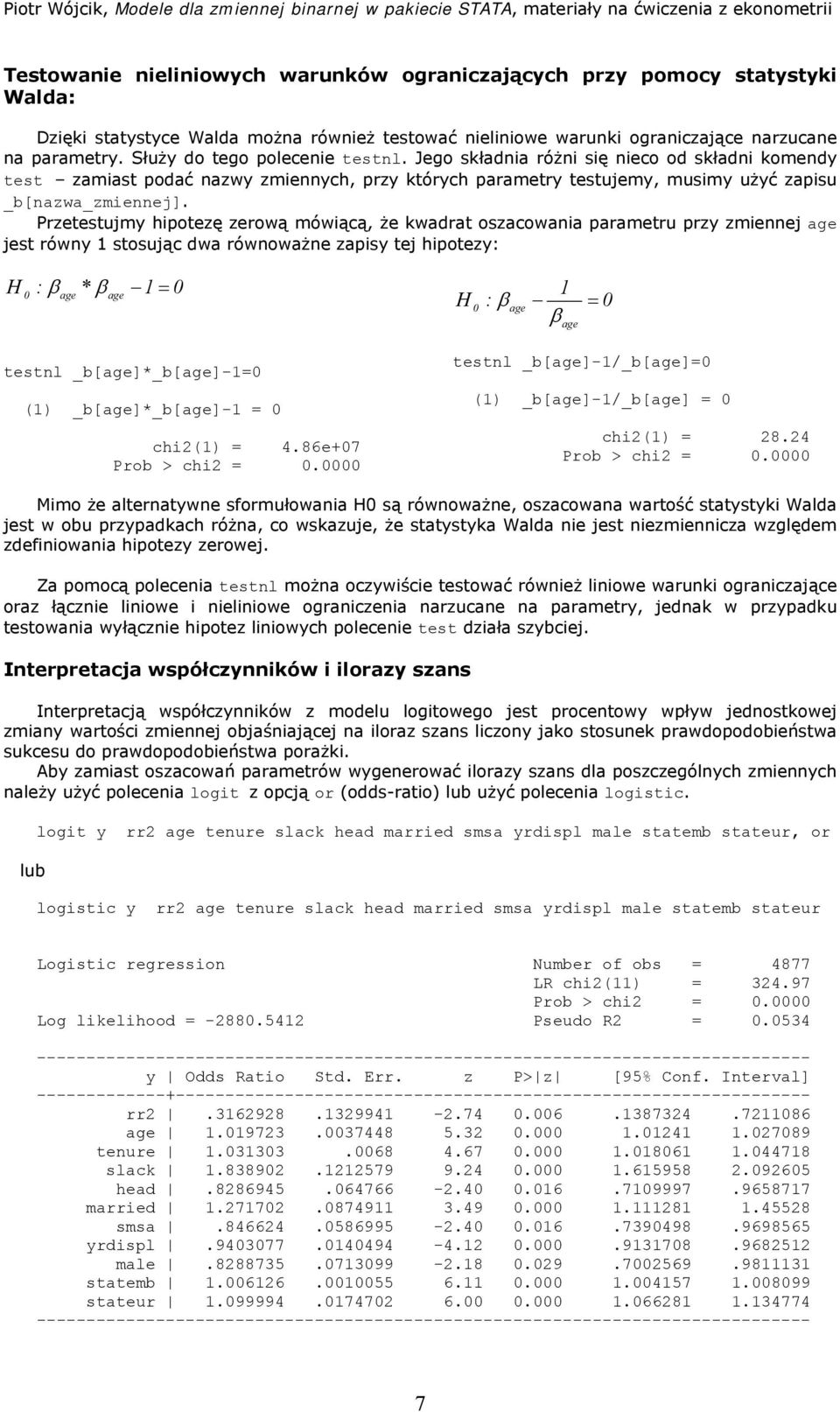 Przetestujmy hipotezę zerową mówiącą, że kwadrat oszacowania parametru przy zmiennej age jest równy 1 stosując dwa równoważne zapisy tej hipotezy: H 0 : β age * β age 1 = 0 testnl _b[age]*_b[age]-1=0