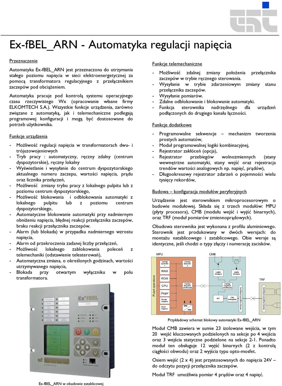 Wszystkie funkcje urządzenia, zarówno związane z automatyką, jak i telemechaniczne podlegają programowej konfiguracji i mogą być dostosowane do potrzeb użytkownika.